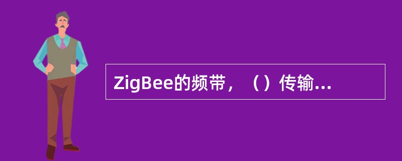 ZigBee的频带，（）传输速率为250KB/S全球通用。