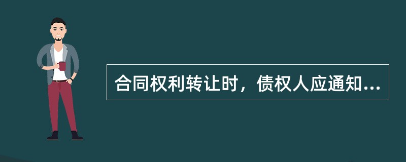 合同权利转让时，债权人应通知债务人，债权人未通知债务人的，债权人与受让人间的债权
