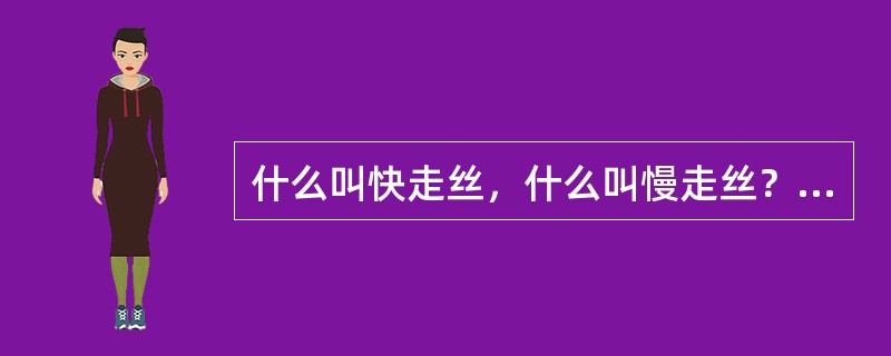 什么叫快走丝，什么叫慢走丝？各有什么特点？