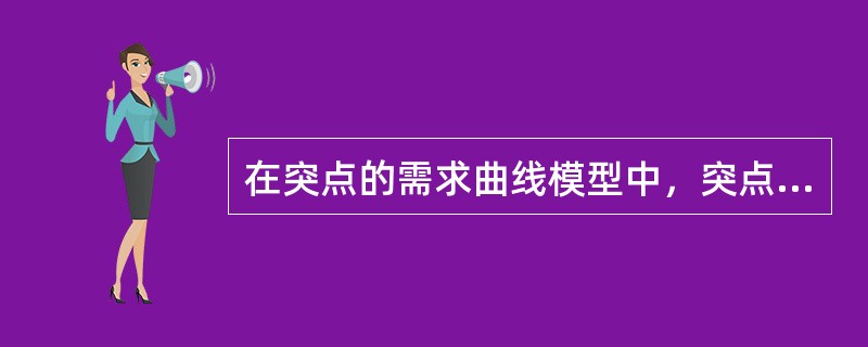 在突点的需求曲线模型中，突点左右两边的需求弹性是（）。