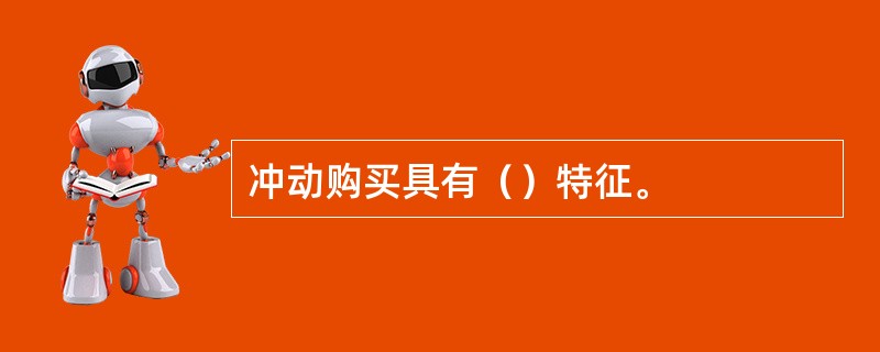 冲动购买具有（）特征。