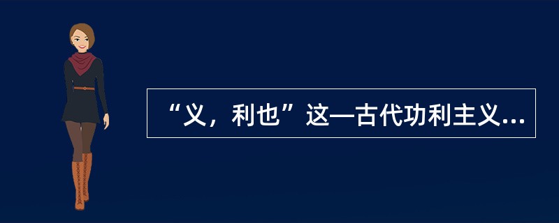 “义，利也”这—古代功利主义思想源自（）。