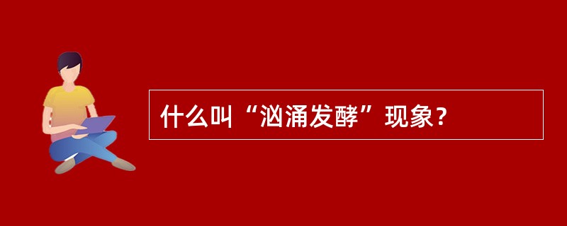 什么叫“汹涌发酵”现象？