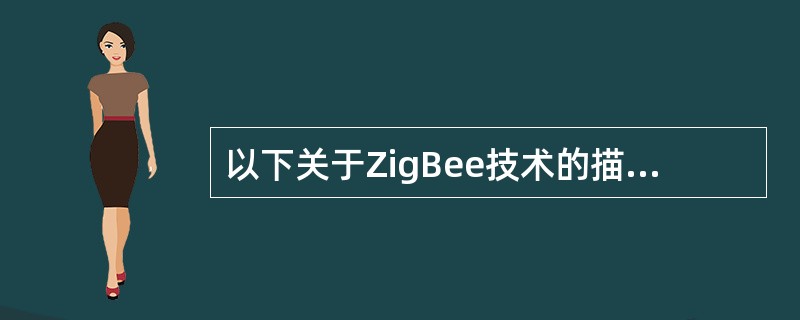 以下关于ZigBee技术的描述中，错误的是（）。