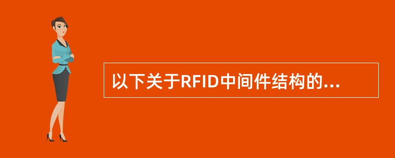 以下关于RFID中间件结构的描述中，错误的是（）。