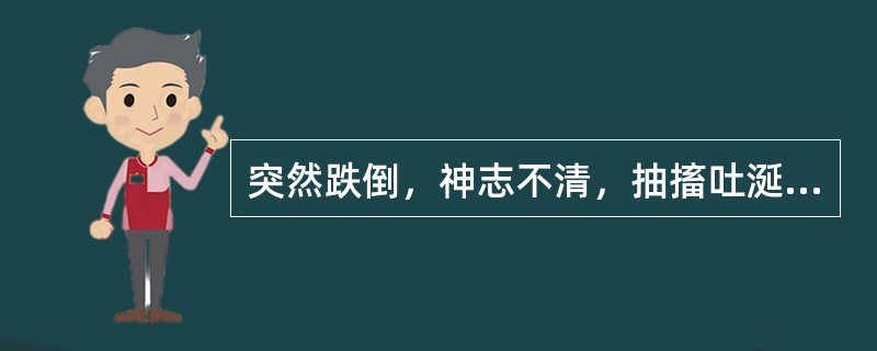 突然跌倒，神志不清，抽搐吐涎，伴尖叫与二便失禁，舌质红，苔自腻，脉弦滑有力。可诊