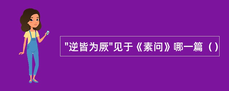 "逆皆为厥"见于《素问》哪一篇（）