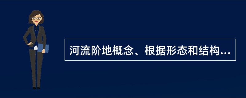 河流阶地概念、根据形态和结构特征有哪几种类型？