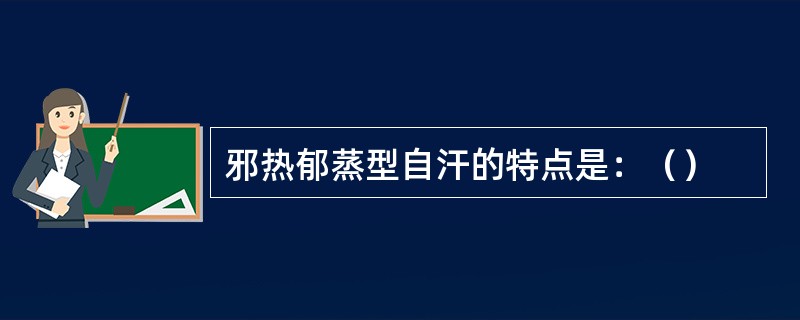 邪热郁蒸型自汗的特点是：（）