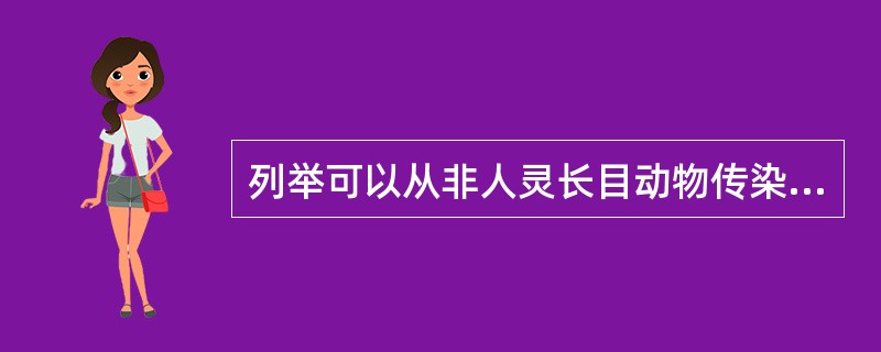 列举可以从非人灵长目动物传染给人的疾病