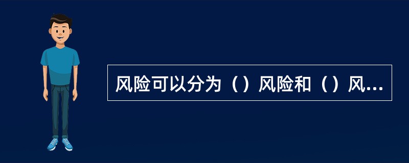 风险可以分为（）风险和（）风险，其中，适用于大数法则且具有可保性的为（）风险。