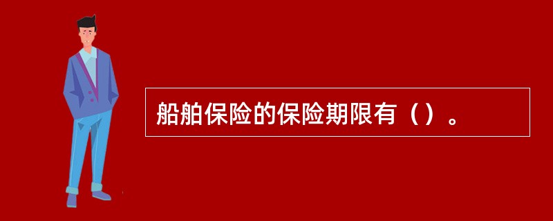 船舶保险的保险期限有（）。