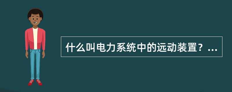 什么叫电力系统中的远动装置？主要作用是什么？