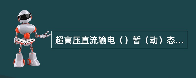 超高压直流输电（）暂（动）态稳定问题。