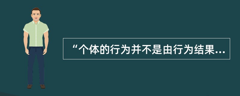 “个体的行为并不是由行为结果的强化来决定，而是由个体对目标的期待来引导”指的是（