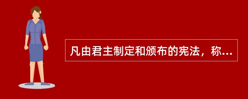 凡由君主制定和颁布的宪法，称为（）。