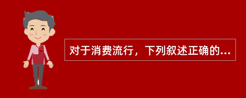 对于消费流行，下列叙述正确的是（）。