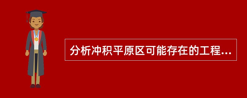 分析冲积平原区可能存在的工程地质问题。