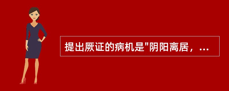 提出厥证的病机是"阴阳离居，营卫不通，真气厥乱，客邪乘之"的是：（）