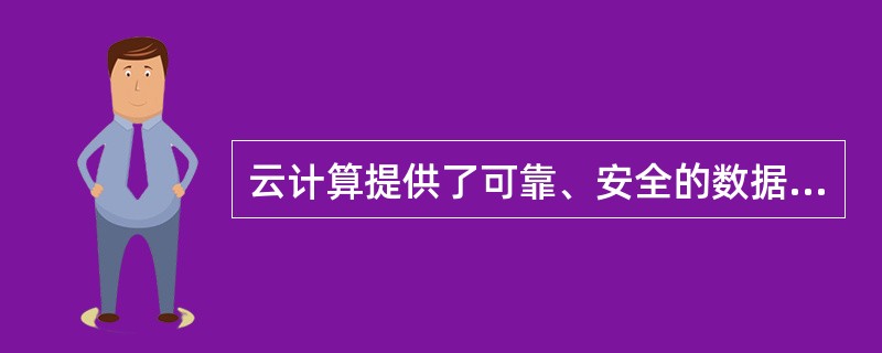 云计算提供了可靠、安全的数据存储中心，用户可以不用再担心数据丢失、病毒入侵。这种