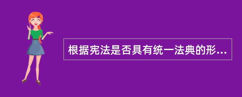 根据宪法是否具有统一法典的形式，将宪法分为（）和（）