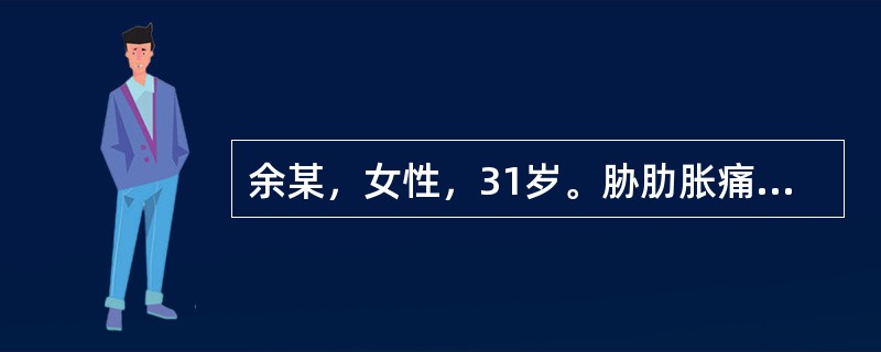 余某，女性，31岁。胁肋胀痛，走窜不定，疼痛每因情志变化而增减，嗳气则胀痛稍舒，