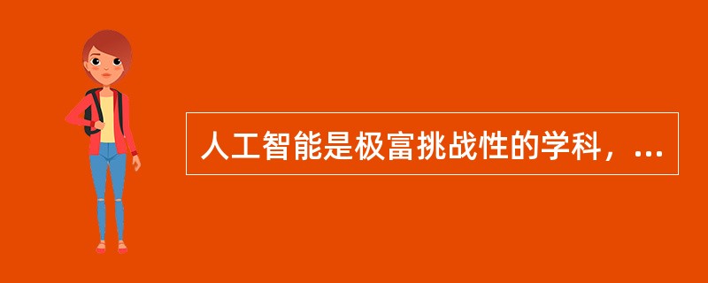 人工智能是极富挑战性的学科，从事这项工作的人必须懂得（）。