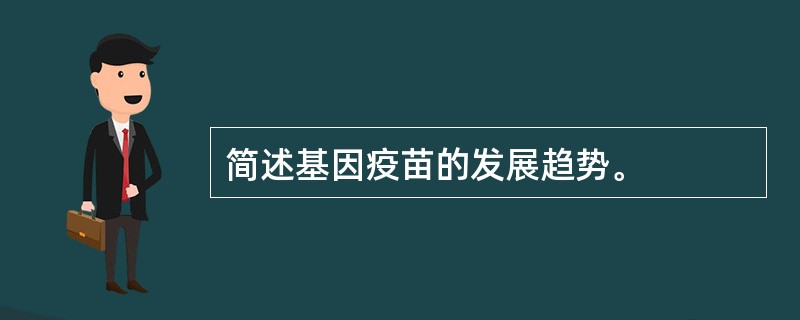 简述基因疫苗的发展趋势。