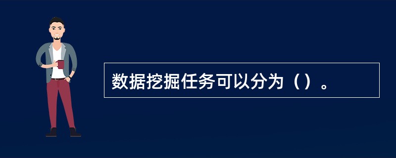 数据挖掘任务可以分为（）。