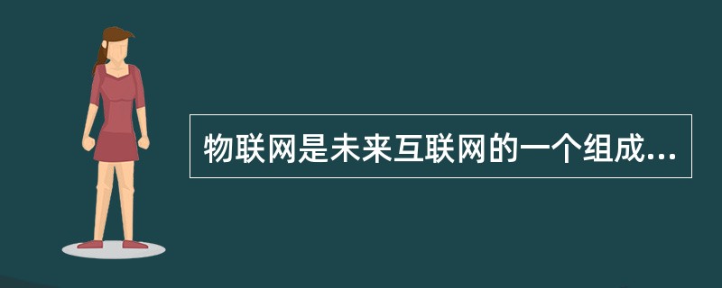 物联网是未来互联网的一个组成，可以定义为基于标准的和交互通信协议的且具有自配置能