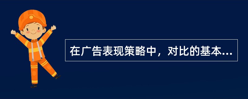 在广告表现策略中，对比的基本形式有：（）