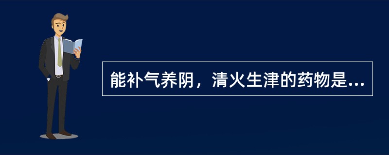 能补气养阴，清火生津的药物是（）