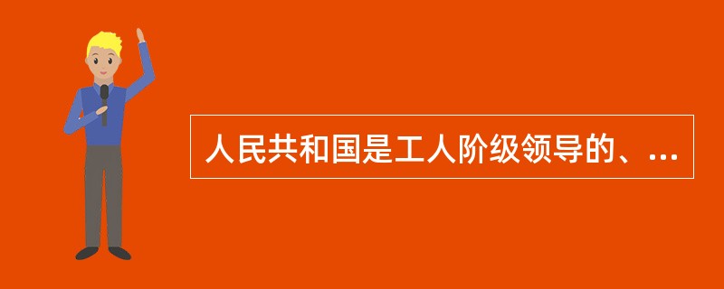 人民共和国是工人阶级领导的、以工农联盟为基础的无产阶级专政的社会主义国家。