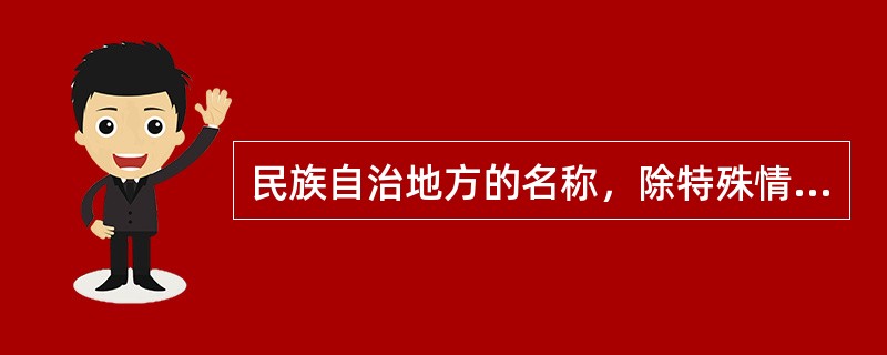 民族自治地方的名称，除特殊情况外，按照（）、民族名称、（）的顺序组成
