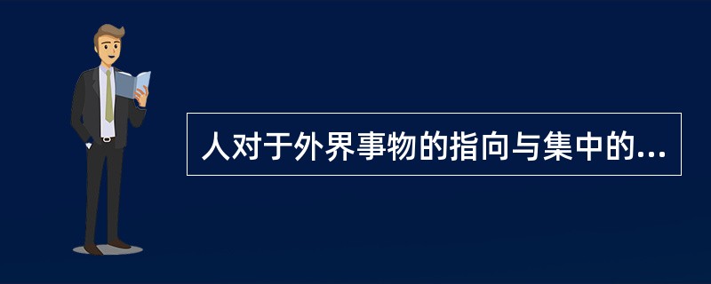 人对于外界事物的指向与集中的心理活动称为（）