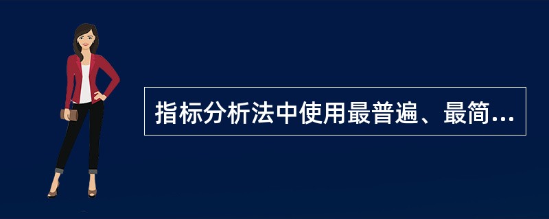 指标分析法中使用最普遍、最简单和最有效的方法是（）。