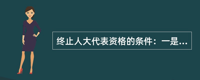 终止人大代表资格的条件：一是（）；二是死亡；三是丧失国籍；四是辞职被接受；五是未