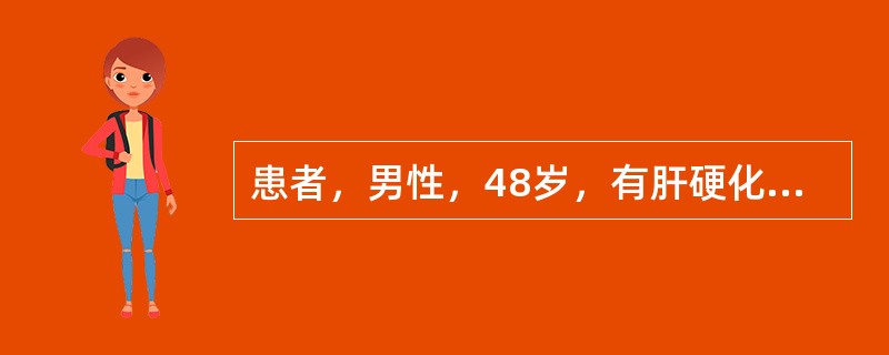 患者，男性，48岁，有肝硬化病史8年，6个月来出现腹水。4天前开始解黑便，今天因