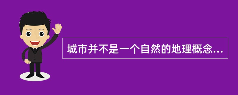 城市并不是一个自然的地理概念，而是与社会政治、经济发展高度关联的、处于不断发展和