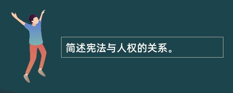 简述宪法与人权的关系。