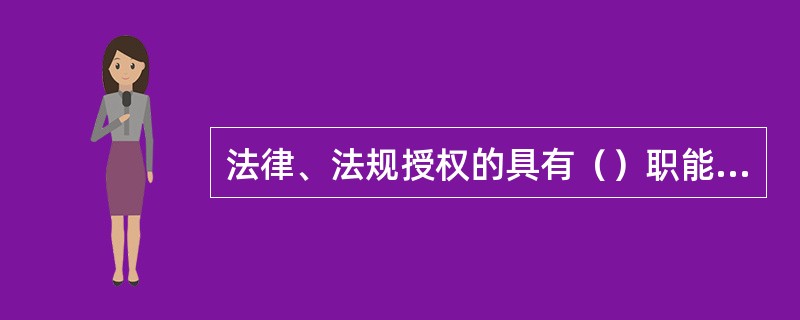 法律、法规授权的具有（）职能的组织，在法定授权范围内以自己的名义实施行政许可。