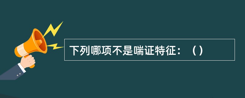 下列哪项不是喘证特征：（）