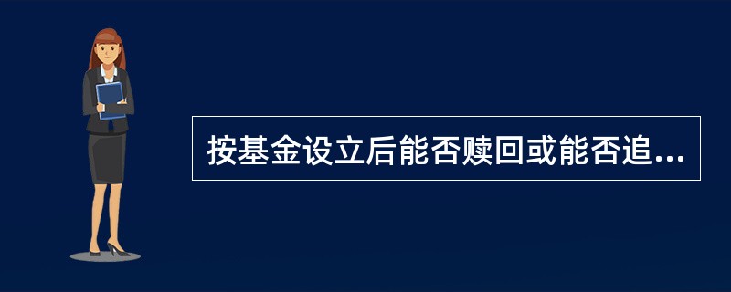 按基金设立后能否赎回或能否追加投资，基金可分为（）。