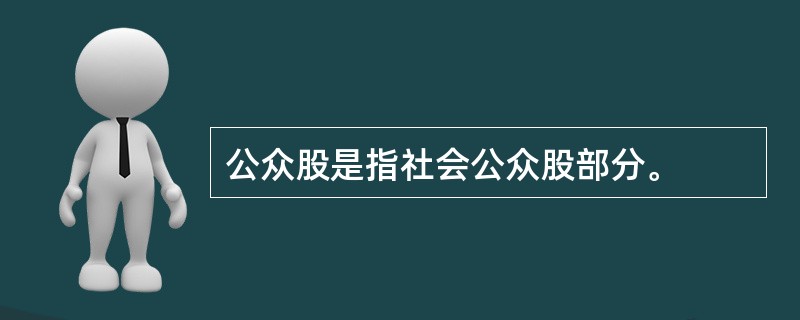 公众股是指社会公众股部分。