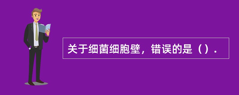 关于细菌细胞壁，错误的是（）.