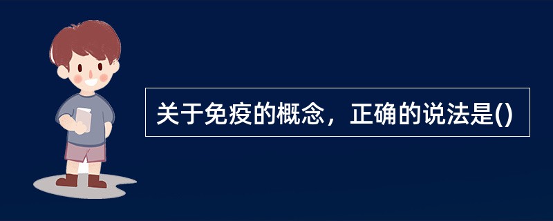 关于免疫的概念，正确的说法是()
