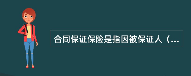 合同保证保险是指因被保证人（）而造成权利人经济损失时，由保险人代为进行赔偿的一种