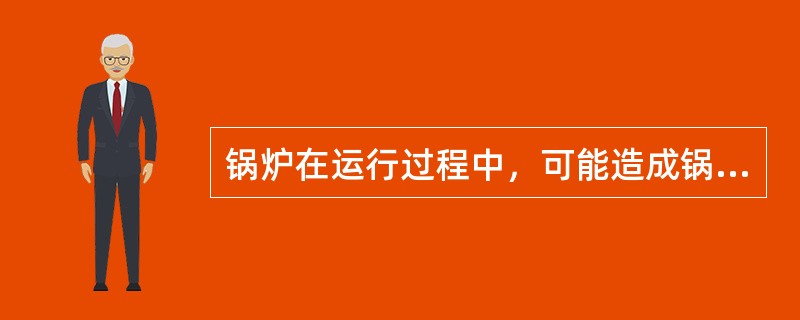 锅炉在运行过程中，可能造成锅炉发生爆炸事故的原因有（）。