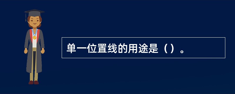 单一位置线的用途是（）。