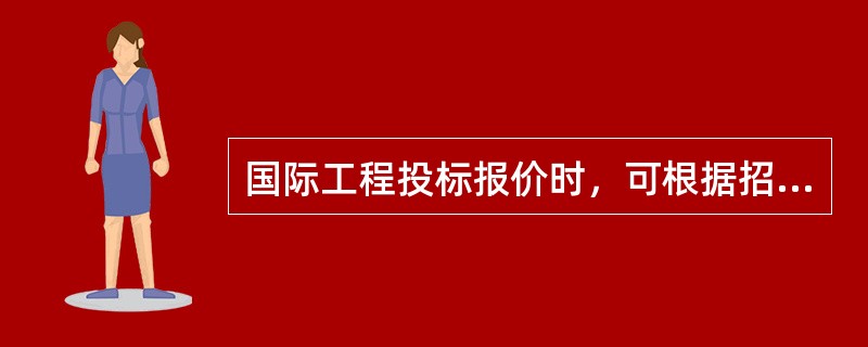 国际工程投标报价时，可根据招标项目的不同特点采用不同的报价。报价可适当低一些的工